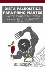 Dieta Paleolítica Para Principiantes: ¡más De 100 Recetas Libres De Gluten Para Mejorar Su Salud!. E-book. Formato EPUB ebook