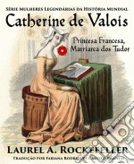 Catherine De Valois  Princesa Francesa, Matriarca Dos Tudor. E-book. Formato Mobipocket ebook