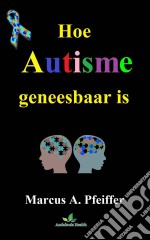 Hoe Autisme Geneesbaar Is. E-book. Formato Mobipocket ebook