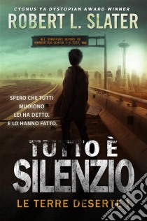 Tutto È Silenzio - Le Terre Deserte I. E-book. Formato EPUB ebook di Robert L Slater