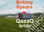 Britney Spears, Qazaq Bride. E-book. Formato EPUB