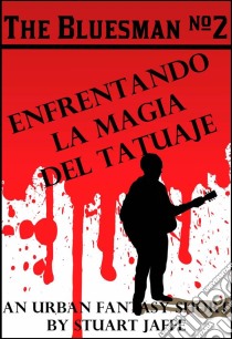 Enfrentando La Magia Del Tatuaje. E-book. Formato Mobipocket ebook di Stuart Jaffe