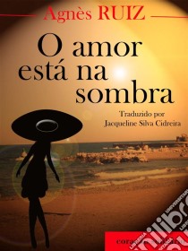 O Amor Está Na Sombra. E-book. Formato Mobipocket ebook di Agnès Ruiz