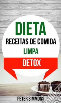 Dieta: Receitas De Comida Limpa (Detox). E-book. Formato EPUB ebook di Peter Simmons