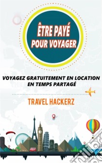 Être Payé Pour Voyager : Voyagez Gratuitement En Location En Temps Partagé. E-book. Formato Mobipocket ebook di Travel Hackerz