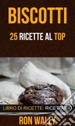 Biscotti: 25 Ricette Al Top (Libro Di Ricette: Ricettario). E-book. Formato EPUB ebook