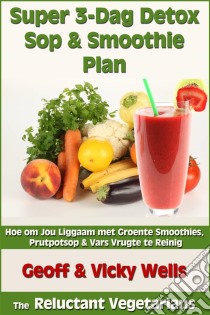 Super 3-Dag Detox Sop & Smoothie Plan. E-book. Formato EPUB ebook di Geoff Wells