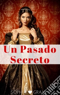 Un Pasado Secreto. E-book. Formato Mobipocket ebook di Sophia Gray