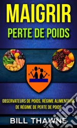 Maigrir: Perte De Poids: Observateurs De Poids, Régime Alimentaire De Régime De Perte De Poids. E-book. Formato EPUB ebook