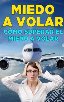 Cómo Superar El Miedo A Volar. E-book. Formato EPUB ebook di James Christiansen