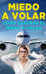 Cómo Superar El Miedo A Volar. E-book. Formato EPUB ebook