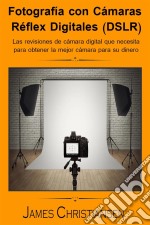 Fotografía Réflex Digital (Dslr): Los Análisis De Cámaras Digitales Que Necesitas Para Obtener La Mejor Cámara Por Tu Dinero. E-book. Formato EPUB ebook