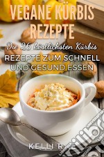 Vegane Kürbis Rezepte: Die 26 Köstlichsten Kürbis Rezepte Zum Schnell Und Gesund Essen. E-book. Formato EPUB ebook