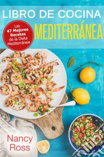 Libro De Cocina Mediterránea. Las 47 Mejores Recetas De La Dieta Mediterránea. E-book. Formato Mobipocket ebook di Nancy Ross