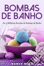 Bombas De Banho: As 15 Melhores Receitas De Bombas De Banho. E-book. Formato EPUB ebook