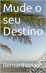 Mude O Seu Destino. E-book. Formato EPUB ebook