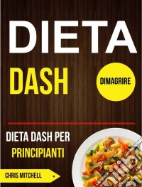 Dieta Dash: Dieta Dash Per Principianti (Dimagrire). E-book. Formato EPUB ebook