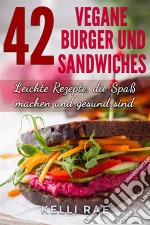 42 Vegane Burger Und Sandwiches Leichte Rezepte, Die Spaß Machen Und Gesund Sind. E-book. Formato EPUB ebook