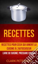 Recettes: Recettes Pour Ceux Qui Aiment La Cuisine À L&apos;autocuiseur (Livre De Cuisine: Pressure Cooker). E-book. Formato EPUB ebook