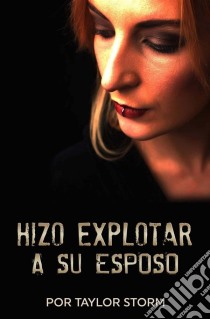 Hizo Explotar A Su Esposo. E-book. Formato EPUB ebook di Taylor Storm