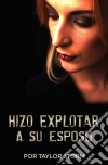 Hizo Explotar A Su Esposo. E-book. Formato Mobipocket ebook di Taylor Storm