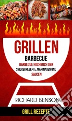 Grillen: Barbecue: Barbecue Kochbuch Der Smokerrezepte, Marinaden Und Saucen (Grill Rezepte). E-book. Formato EPUB