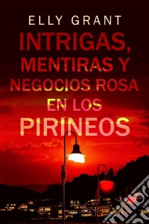 Intrigas, Mentiras Y Negocios Rosa En Los Pirineos. E-book. Formato Mobipocket ebook di Elly Grant