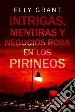 Intrigas, Mentiras Y Negocios Rosa En Los Pirineos. E-book. Formato EPUB ebook