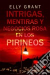 Intrigas, Mentiras Y Negocios Rosa En Los Pirineos. E-book. Formato EPUB ebook