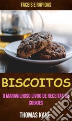 Biscoitos: O Maravilhoso Livro De Receitas De Cookies: Fáceis E Rápidas. E-book. Formato EPUB ebook