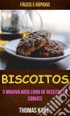 Biscoitos: O Maravilhoso Livro De Receitas De Cookies: Fáceis E Rápidas. E-book. Formato EPUB ebook