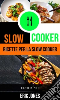 Slow Cooker: Ricette Per La Slow Cooker (Crockpot). E-book. Formato EPUB ebook