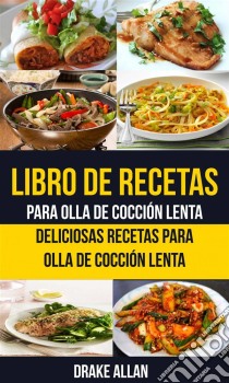 Libro De Recetas Para Olla De Cocción Lenta: Deliciosas Recetas Para Olla De Cocción Lenta. E-book. Formato EPUB ebook di Drake Allan