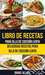 Libro De Recetas Para Olla De Cocción Lenta: Deliciosas Recetas Para Olla De Cocción Lenta. E-book. Formato Mobipocket