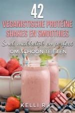 42 Veganistische Proteïne Shakes En Smoothies    Snel, Makkelijk En Perfect Om Schoon Te Eten. E-book. Formato EPUB ebook