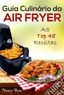 Guia Culinário Da Air Fryer: As Top 48 Receitas. E-book. Formato Mobipocket ebook di Nancy Ross