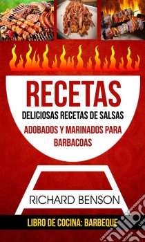 Recetas: Deliciosas Recetas De Salsas, Adobados Y Marinados Para Barbacoas (Libro De Cocina: Barbeque). E-book. Formato Mobipocket ebook di Richard Benson