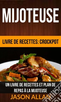 Mijoteuse: Un Livre De Recettes Et Plan De Repas À La Mijoteuse (Livre De Recettes: Crockpot). E-book. Formato EPUB ebook di Jason Allan