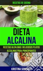 Dieta Alcalina: Recetas Alcalinas: Deliciosos Platos Alcalinos Para Principiantes (Recetas De Cocina). E-book. Formato EPUB