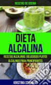 Dieta Alcalina: Recetas Alcalinas: Deliciosos Platos Alcalinos Para Principiantes (Recetas De Cocina). E-book. Formato EPUB ebook di Kristina Sommers