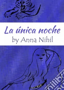 La Única Noche. E-book. Formato Mobipocket ebook di Anna Nihil