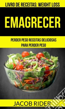 Emagrecer: Perder Peso Receitas Deliciosas Para Perder Peso (Livro De Receitas: Weight Loss). E-book. Formato EPUB ebook di Jacob Rider