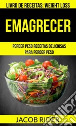 Emagrecer: Perder Peso Receitas Deliciosas Para Perder Peso (Livro De Receitas: Weight Loss). E-book. Formato EPUB ebook