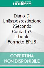 Diario Di Un&apos;estinzione ?Secondo Contatto?. E-book. Formato EPUB ebook