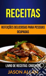 Receitas: Refeições Deliciosas Para Pessoas Ocupadas (Livro De Receitas: Crockpot). E-book. Formato Mobipocket ebook