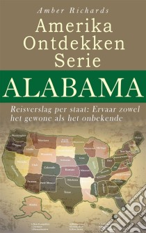 Amerika Ontdekken Serie Alabama - Reisverslag Per Staat Ervaar Zowel Het Gewone Als Het Onbekende. E-book. Formato Mobipocket ebook di Amber Richards