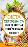 Dieta Cetogênica: Livro De Receitas Cetogênicas Para Iniciantes. E-book. Formato EPUB ebook