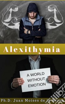 Alexithymia, A World Without Emotions. E-book. Formato Mobipocket ebook di Juan Moises de la Serna