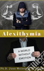 Alexithymia, A World Without Emotions. E-book. Formato Mobipocket ebook