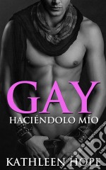 Gay: Haciéndolo Mío. E-book. Formato EPUB ebook